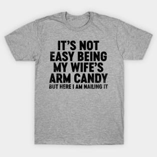 It's Not Easy Being My Wife's Arm Candy (Black) Funny Father's Day T-Shirt